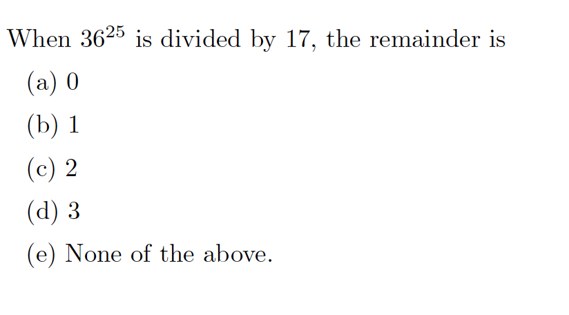 Solved When 36^25 is divided by 17, the remainder is (a) 0 | Chegg.com