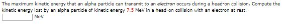 Solved The Maximum Kinetic Energy That An Alpha Particle Can | Chegg.com