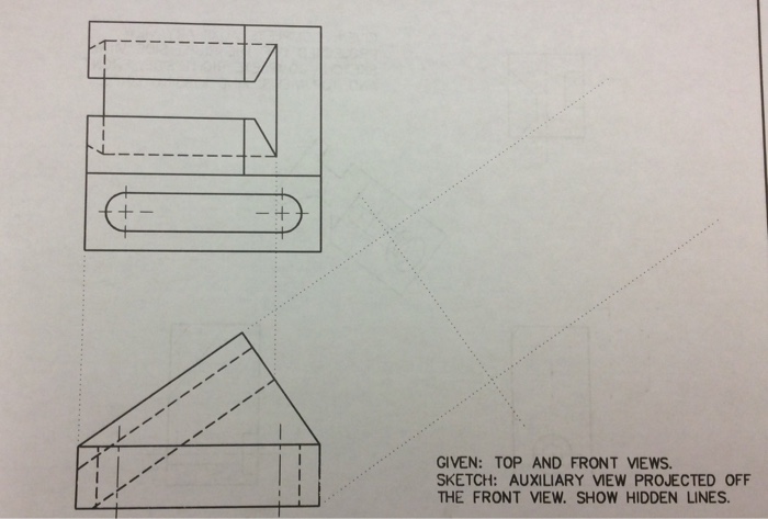 Solved Given: Top And Front Views. Auxiliary View | Chegg.com