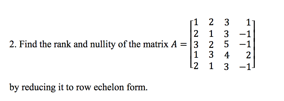 Solved Find the rank and nullity of the matrix A = [1 2 3 1 | Chegg.com