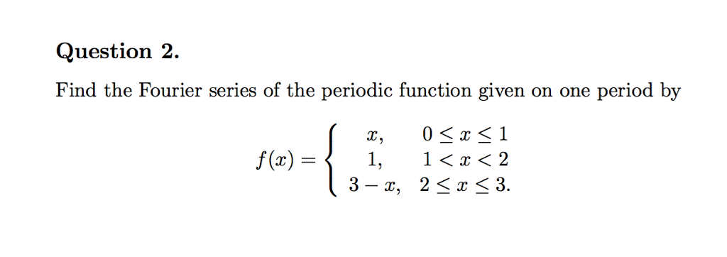 Solved Question 2. Find the Fourier series of the periodic | Chegg.com