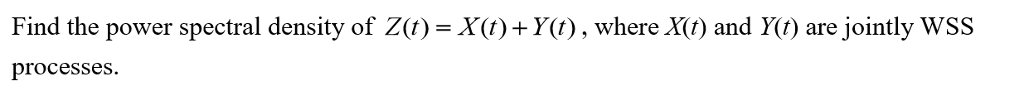 Solved Find the power spectral density of Z (t) = X (t) + Y | Chegg.com