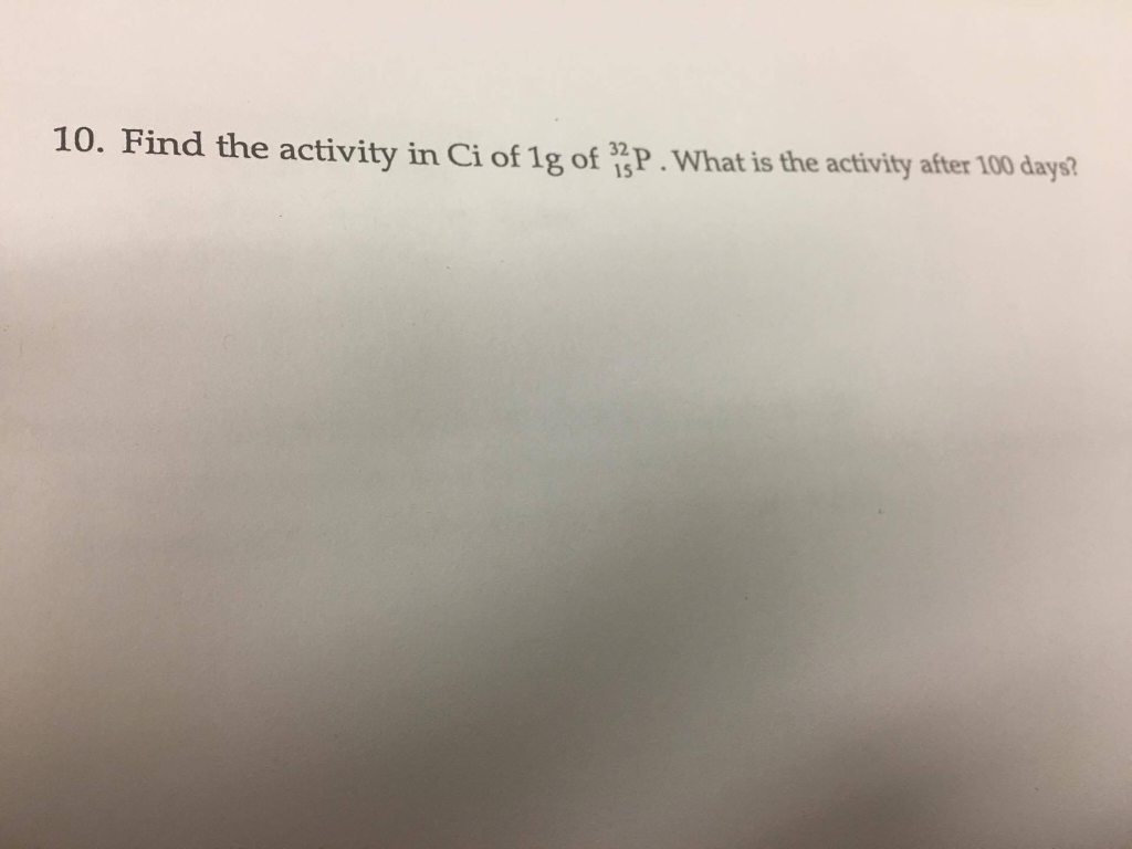 Solved Find The Activity In Ci Of 1g Of 32 15 P What Is The Chegg