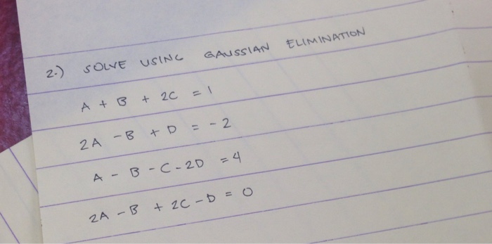 Solved 2.) Solve Using Gaussian Elimination A+B+2c=1 | Chegg.com