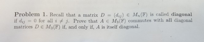 Solved Problem 1. Recall that a matrix D - (dij) e Mn(F) is | Chegg.com