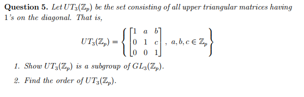 Solved Question 5. Let UTs(Zp) be the set consisting of all | Chegg.com
