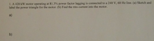 Solved 1. A 420 kW motor operating at 81.3% power factor | Chegg.com