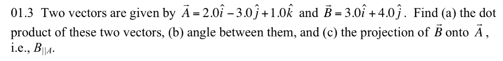 Solved 01.3 Two vectors are given by A-2.0i - 3.0j +1.0k and | Chegg.com