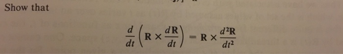Solved Show that d/dt (R Times dR/dt) = R Times d^2R/dt^2 | Chegg.com