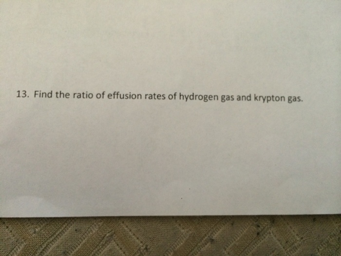 Solved 13. Find the ratio of effusion rates of hydrogen gas