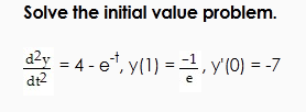 Solved Solve the initial value problem. d2y/dt2 = 4 - e-t, | Chegg.com