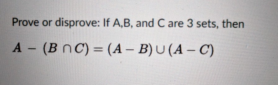 Solved Prove Or Disprove: If A,B, And C Are 3 Sets, Then A | Chegg.com