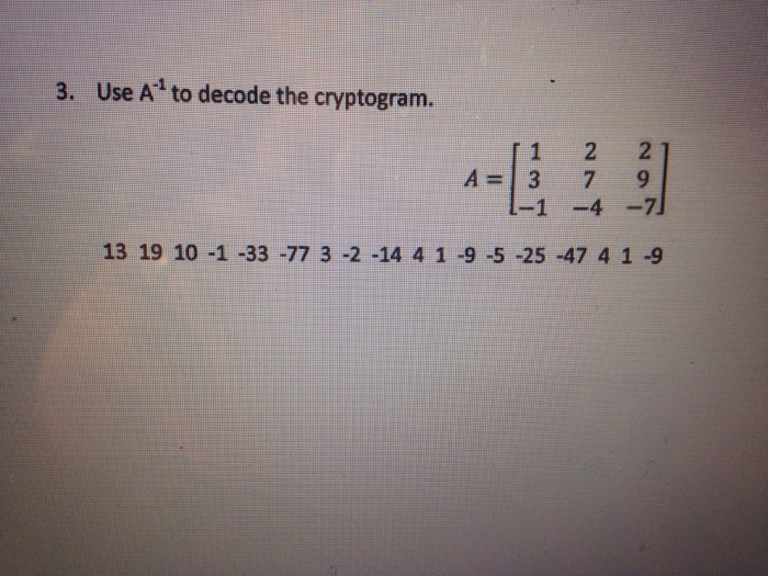Solved Use A^-1 to decode the cryptogram. A=[1 2 2 3 7 9 | Chegg.com