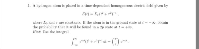 Solved 1. A Hydrogen Atom Is Placed In A Time-dependent 