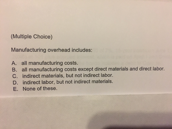 Solved (Multiple Choice) Manufacturing overhead includes A.