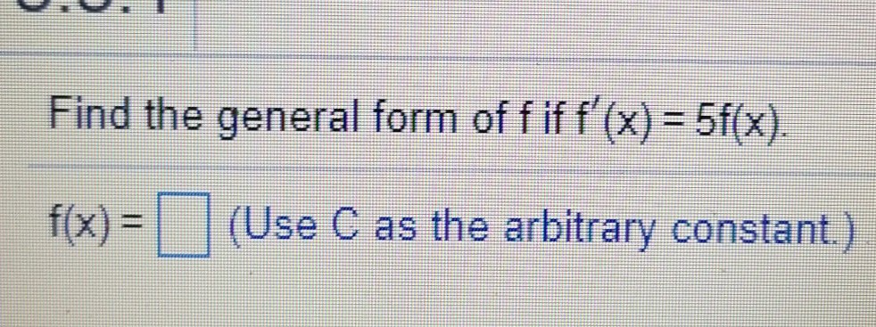 Solved Find the general form of f if f'(x)= 5f(x). Use C as | Chegg.com