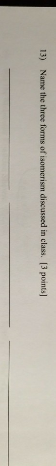 solved-13-name-the-three-forms-of-isomerism-discussed-in-chegg