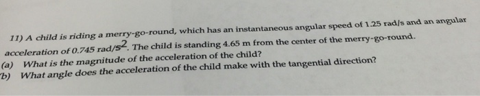 Solved 11) A child is riding a merry-go-round, which has an | Chegg.com