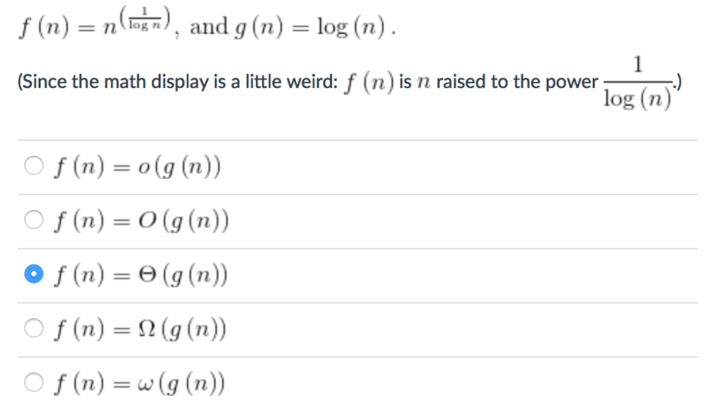 Solved f(n) = n^(1/log n), and g(n) = log (n). (Since the