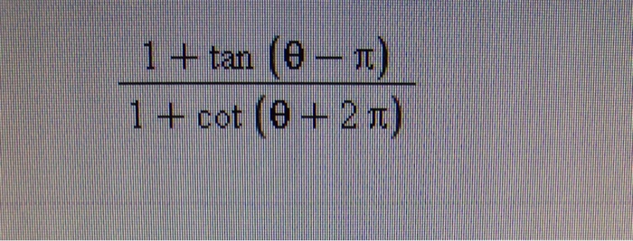 Solved 1 + tan (theta - pi)/1 + cot ( theta + 2 pi) | Chegg.com