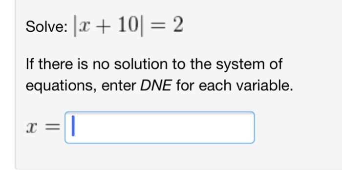 Solved Solve: |X + 10| = 2 If there is no solution to the | Chegg.com