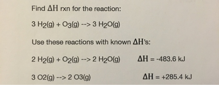 Solved Find Delta H rxn for the reaction: 3 H_2(g) + O_3(g) | Chegg.com