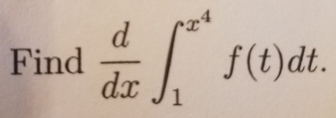 Solved Find d/dx integral^x^4_1 f(t) dt. | Chegg.com