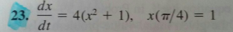 Solved 23. dx/dt = 4 (x^2 +1), x (Pi/4) = 1 | Chegg.com