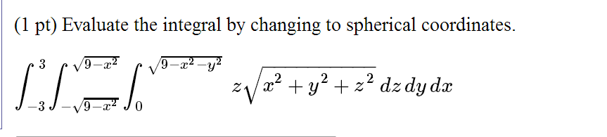 Solved Evaluate the integral by changing to spherical | Chegg.com