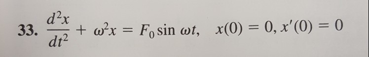 Solved d2x dt2 33. + ω2x = Fo sin ω, x(0) = 0, x'(0) = 0 | Chegg.com