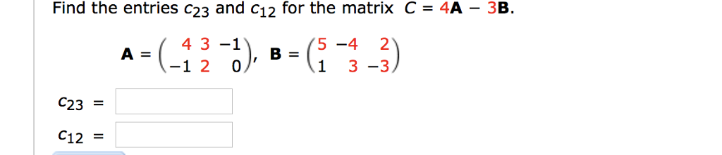 Solved Find the entries c_23 and c_12 for the matrix C = 4A | Chegg.com