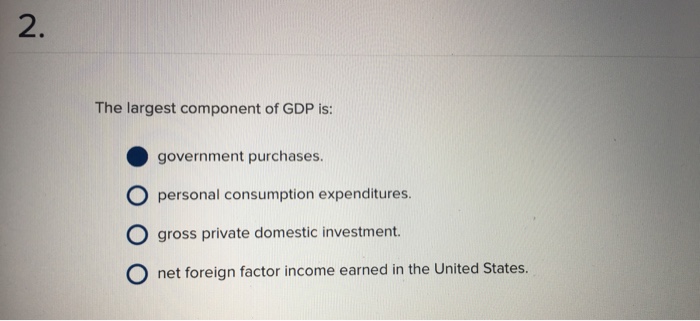 Solved The largest component of GDP is Government Chegg