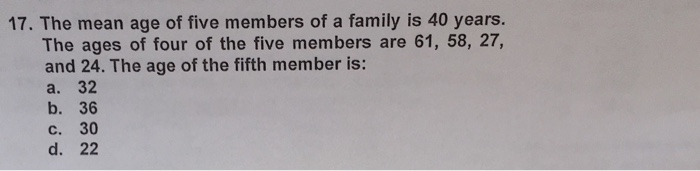 Solved The mean age of five members of a family is 40 years. | Chegg.com