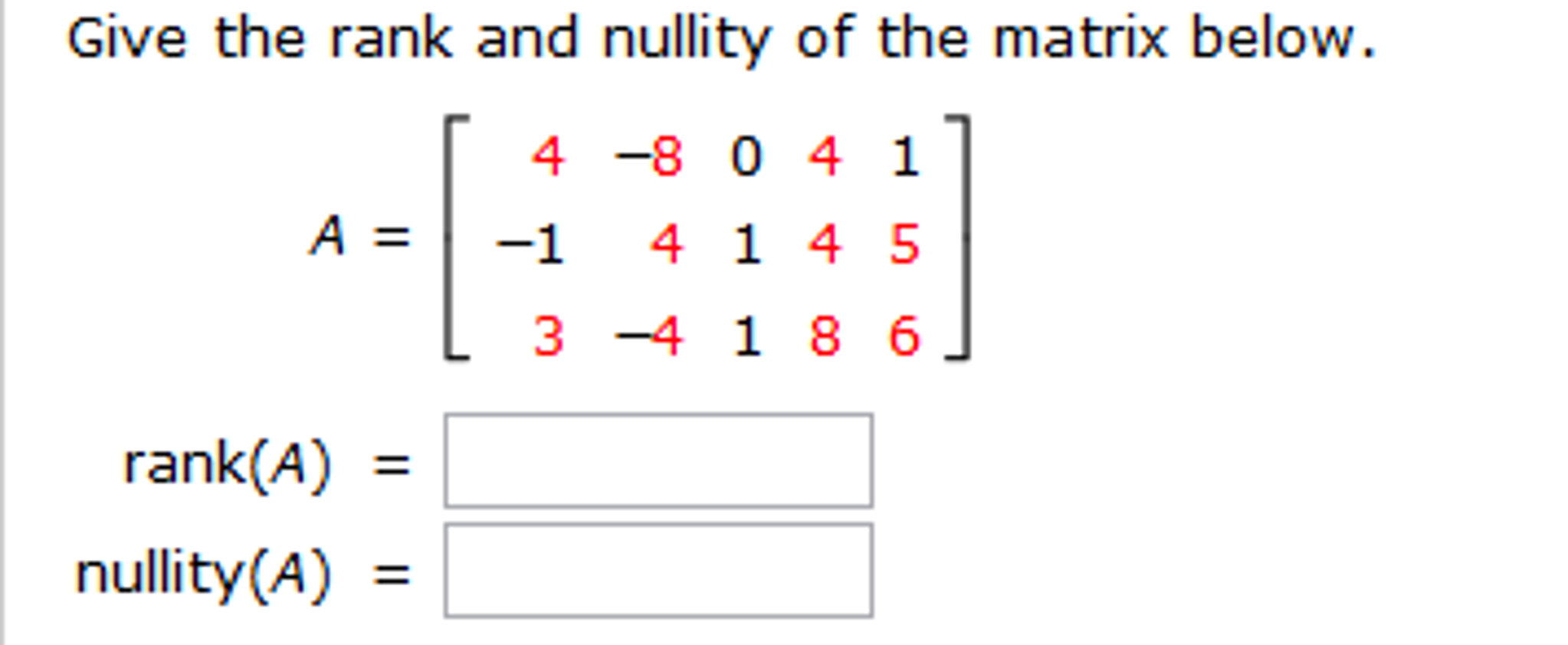 Solved Give The Rank And Nullity Of The Matrix Below. A =...