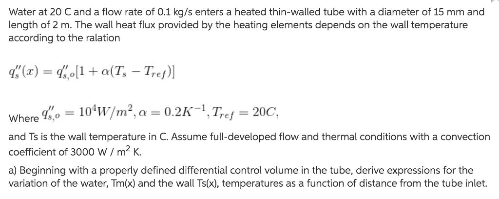 Solved Water at 20 C and a flow rate of 0.1 kg/s enters a | Chegg.com