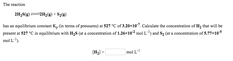 Solved The reaction 2H_2S(g) leftrightarrow 2H_2(g) + | Chegg.com