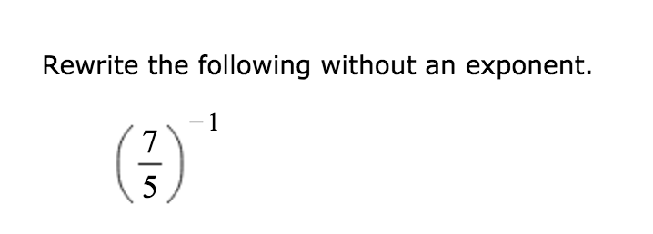 Solved Rewrite the following without an exponent (7/5)^-1 | Chegg.com