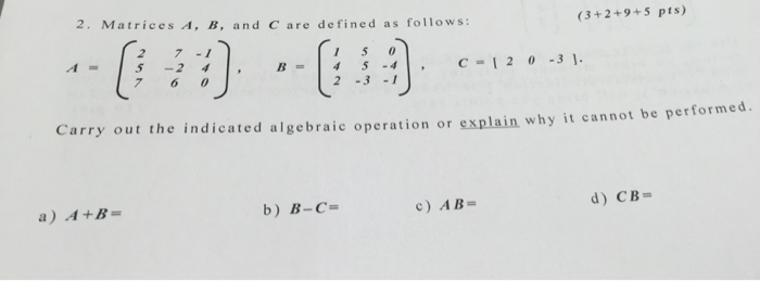 Solved Matrices A, B and C are defined as follows: A = [2 7 | Chegg.com