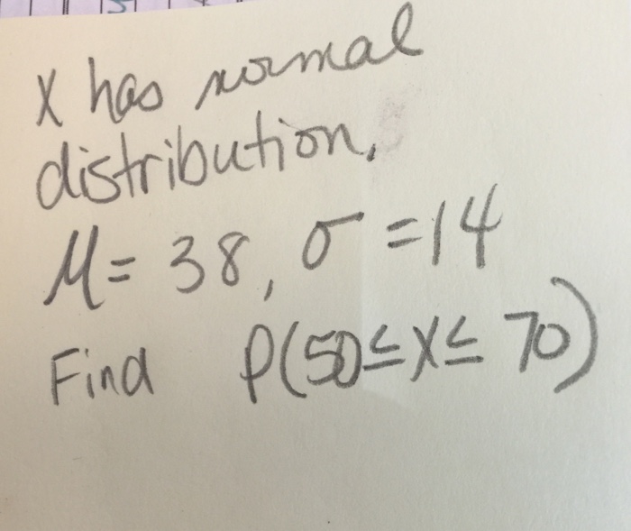 Solved X has normal distribution, mu = 38, sigma = 14 find