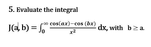 Solved Evaluate The Integral J (a, B) = Integral^infinity_0 | Chegg.com