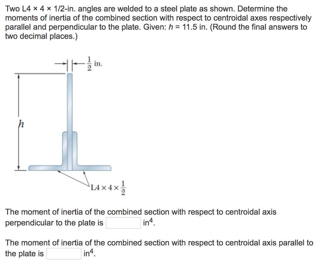 Solved Two L4 × 4 × 1/2in. angles are welded to a steel