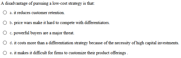 Solved A disadvantage of pursuing a low-cost strategy is | Chegg.com
