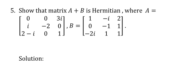 Solved Show that matrix A + B is Hermitian, where A = [0 i 2 | Chegg.com