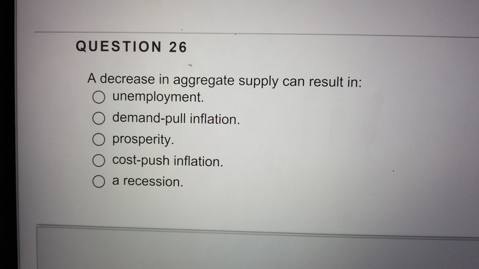 Solved QUESTION 26 A decrease in aggregate supply can result | Chegg.com