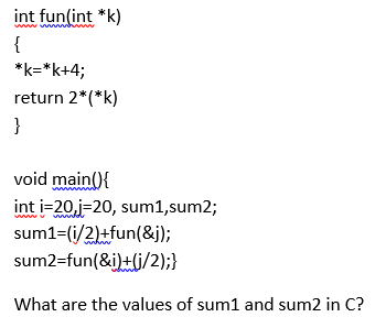 Solved int fun(int *k) { *k=*K+4; return 2*(*k) } void | Chegg.com