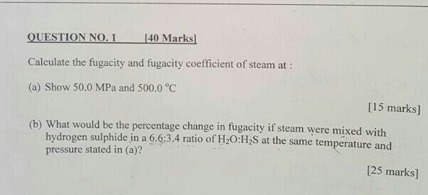 Solved QUESTION NO.1 140 Marks Calculate the fugacity and | Chegg.com