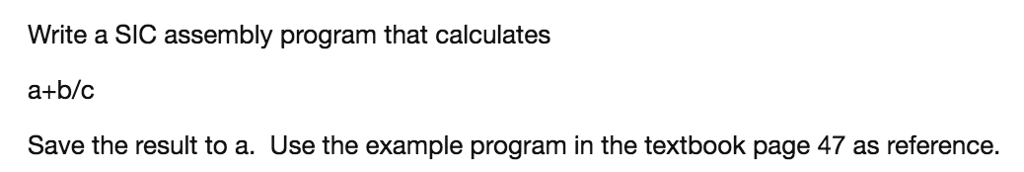 Solved Write a SIC assembly program that calculates a+b/c | Chegg.com