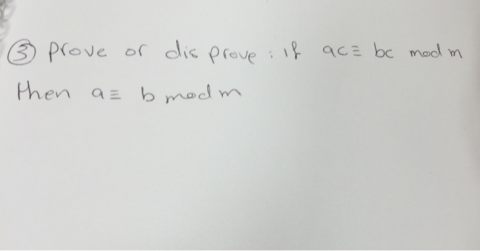 Solved Prove Or Disprove: If Ac Bc Mod M Then A B Mod M | Chegg.com