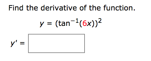 Solved Find the derivative of the function. y = (tan-1(6x))2 | Chegg.com