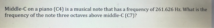 Solved: Middle-C On A Piano (C4) Is A Musical Note That Ha... | Chegg.com